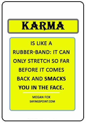 Karma Sayings - “Karma is like a rubber-band: it can only stretch so far before it comes back and smacks you in the face.” —Megan Fox