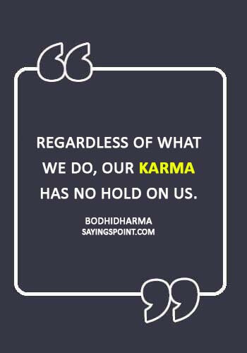 karma quotes images - “Regardless of what we do, our karma has no hold on us.” —Bodhidharma