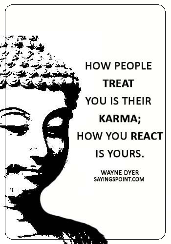 Karma Sayings - “How people treat you is their karma; how you react is yours.” —Wayne Dyer