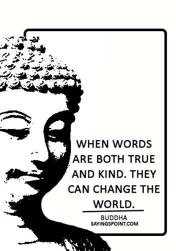 Buddha Quotes - “When words are both true and kind. They can change the world.” —Buddha
