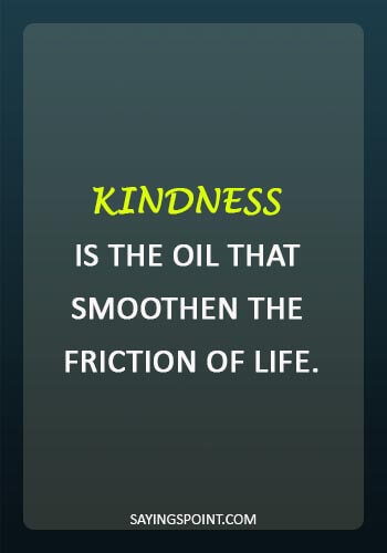quotes about kindness and compassion - “Kindness is the oil that smoothen the friction of life.” 