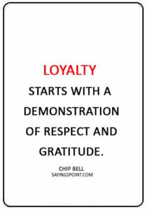 Loyalty Quotes - “Loyalty starts with a demonstration of respect and gratitude.” —Chip Bell