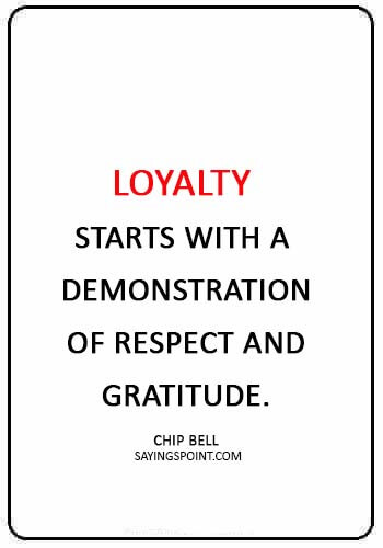 Loyalty Quotes - “Loyalty starts with a demonstration of respect and gratitude.” —Chip Bell