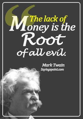 Money Sayings - The lack of money is the root of all evil.  - Mark Twain