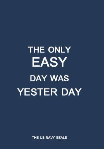 Navy Quotes and Sayings -"The only easy day was yesterday." —US Navy SEAL 