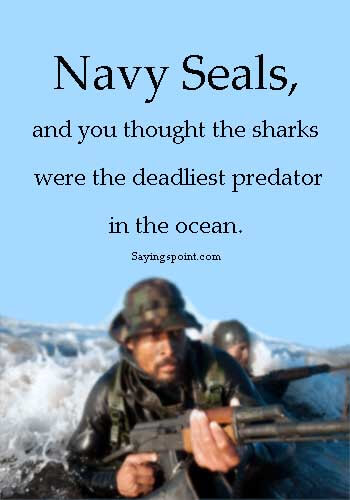 US Navy Sayings - "Navy Seals, and you thought the sharks were the deadliest predator in the ocean." —Unknown