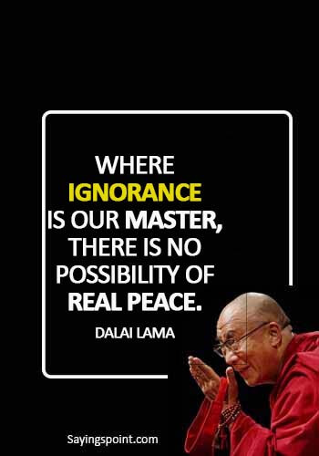 Dalai Lama Quotes - Where ignorance is our master, there is no possibility of real peace. -  Dalai Lama