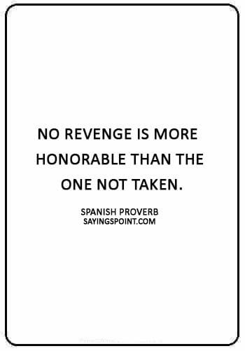 revenge quotes images - “No revenge is more honorable than the one not taken.” —Spanish Proverb