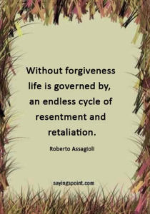 love revenge quotes and sayings - “Without forgiveness life is governed by, an endless cycle of resentment and retaliation.” —Roberto Assagioli