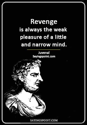 Revenge Quotes -  “Revenge is always the weak pleasure of a little and narrow mind.” —Juvenal