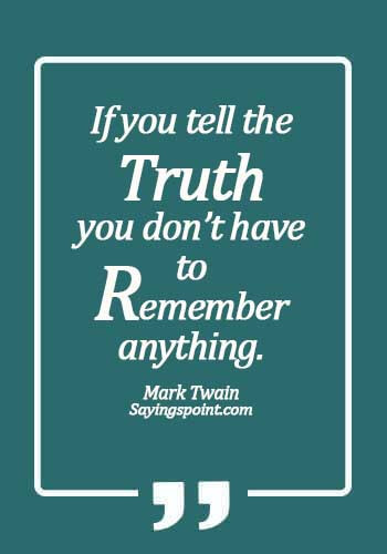 Smart Sayings - If you tell the truth, you don’t have to remember anything.- Mark Twain