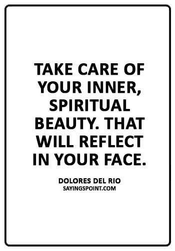 Spiritual Sayings - “Take care of your inner, spiritual beauty. That will reflect in your face.” —Dolores del Rio