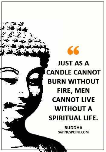 Buddha Quotes - “Just as a candle cannot burn without fire, men cannot live without a spiritual life.” —Buddha