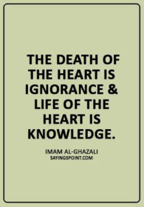 Spiritual Quotes - “The death of the heart is ignorance & life of the heart is knowledge.” —Imam Al-Ghazali