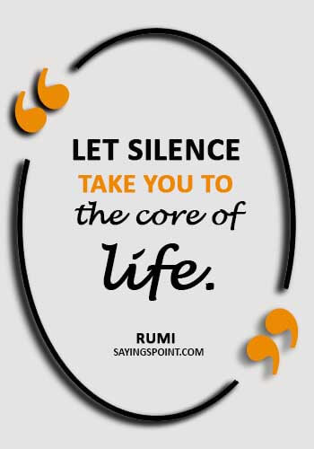 Spiritual Sayings - “Let silence take you to the core of life.” —Rumi