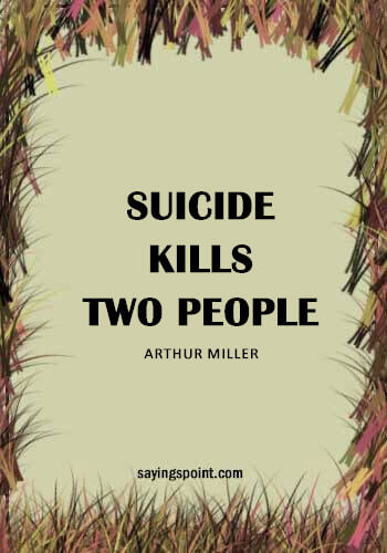 Suicidal Quotes Tumblr - “Suicide kills two people.” —Arthur Miller