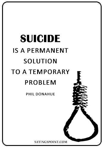 Suicidal Quotes Images - “Suicide is a permanent solution to a temporary problem.” —Phil Donahue