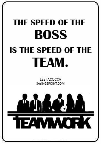 teamwork quotes funny - “The speed of the boss is the speed of the team.” —Lee Iacocca