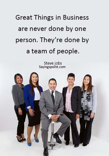 best team quotes - “Great Things in Business are never done by one person. They’re done by a team of people.” —Steve jobs