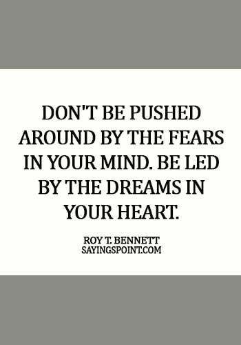 fearless motivation quotes - Don't be pushed around by the fears in your mind. Be led by the dreams in your heart. - Roy T. Bennett
