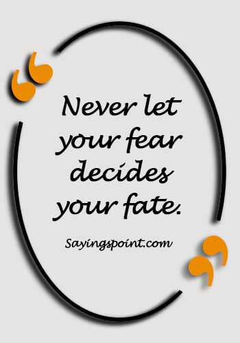 Fearless Sayings - Never let your fear decides your fate.
