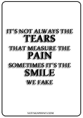 Depression Quotes - It's not always the tears that measure the pain. Sometimes it's the smile we fake. " —Unknown