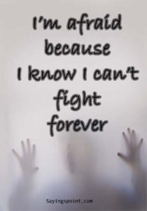 Depression Quotes - I’m afraid because I know I can’t fight forever. " —Unknown