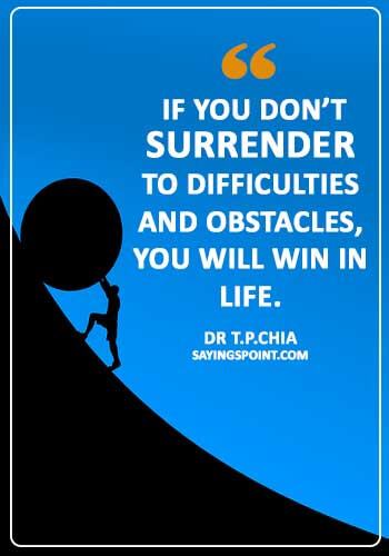 fruit of hard work quotes - “If you don’t surrender to difficulties and obstacles, you will win in life.” —Dr T.P.Chia