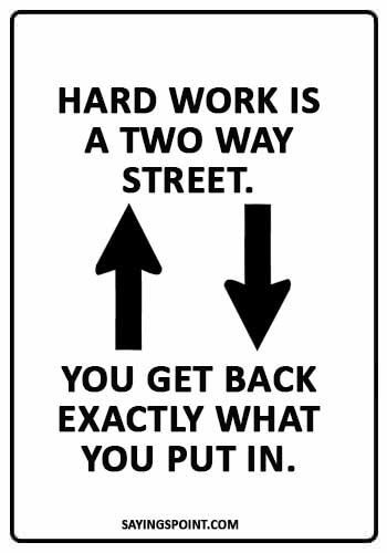 Hard Work Quotes - “Hard work is a two way street. You get back exactly what you put in.” 