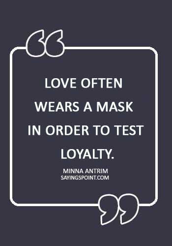 Loyalty Quotes - “Love often wears a mask in order to test loyalty.” —Minna Antrim