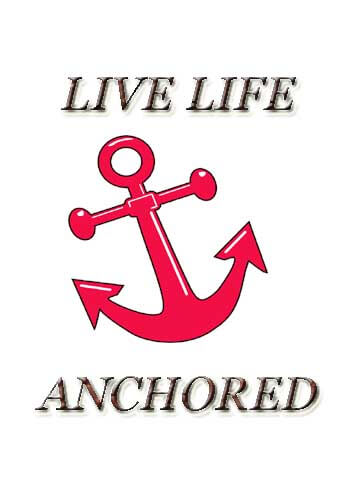 Famous Navy Sayings - "Live Life anchored." —Unknown