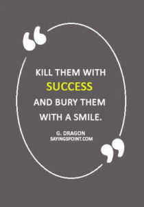 Revenge Quotes - “Kill them with success and bury them with a smile.” —G. Dragon