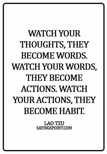 Lao Tzu Sayings - Watch your thoughts, they become words. Watch your words, they become actions. Watch your actions, they become habit. - Lao Tzu