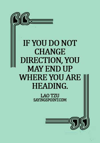 Lao Tzu Quotes - If you do not change direction, you may end up where you are heading. - Lao Tzu