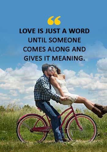 True Love Sayings - “Love is just a word until someone comes along and gives it meaning.” 