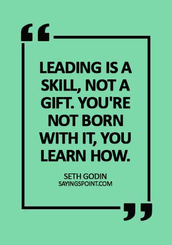 Quotes about Leadership - Leading is a skill, not a gift. You're not born with it, you learn how. -  Seth Godin