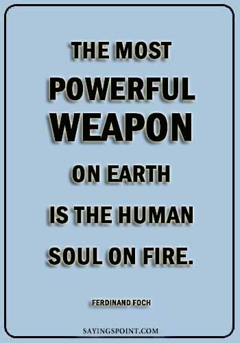 fire quotes for instagram - "The most powerful weapon on earth is the human soul on fire." —Ferdinand Foch