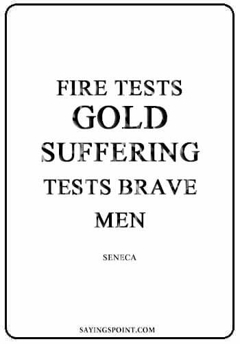 flame sayings - Fire tests gold, suffering tests brave men." —Seneca