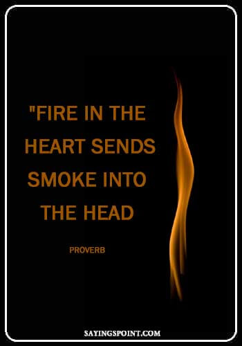 Fire Proverb - "Fire in the heart sends smoke into the head." —Proverb