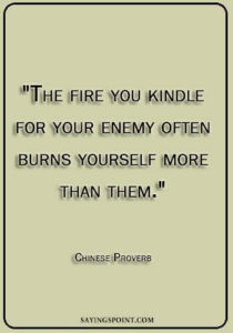 Fire Quotes - "The fire you kindle for your enemy often burns yourself more than them." —Chinese Proverb