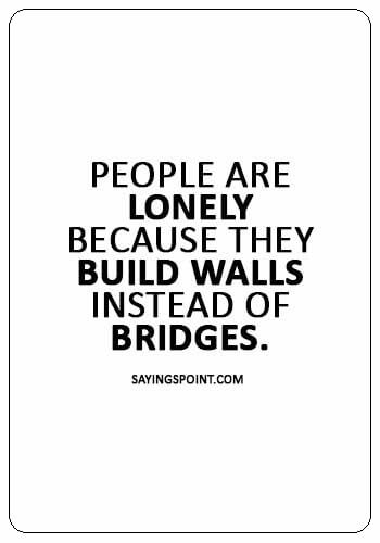 alone quotes for girl - “People are lonely because they build walls instead of bridges.” 