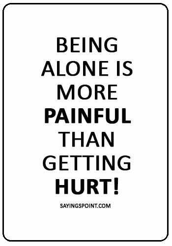 Alone Sayings - “Being alone is more painful than getting hurt!” 