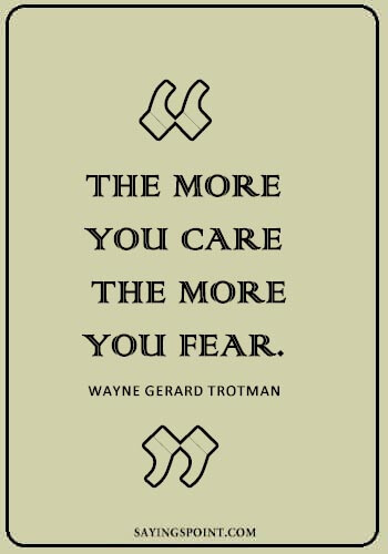 Caring Quotes - “The more you care, the more you fear.” —Wayne Gerard Trotman