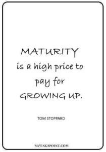 baby growing up quotes - "Maturity is a high price to pay for growing up." —Tom Stoppard