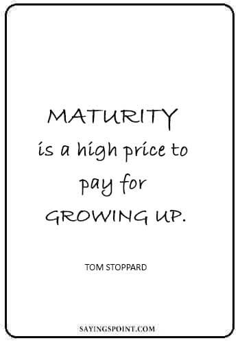 baby growing up quotes - "Maturity is a high price to pay for growing up." —Tom Stoppard