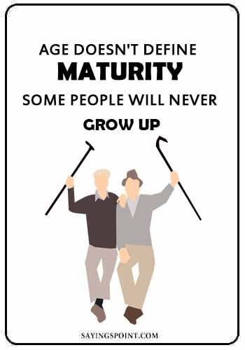 Growing up Quotes - "Age doesn't define maturity. Some people will never grow up." 