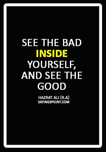 Hazrat Ali Sayings - “See the bad inside yourself, and see the good inside others.” —Hazrat Ali (R.A)