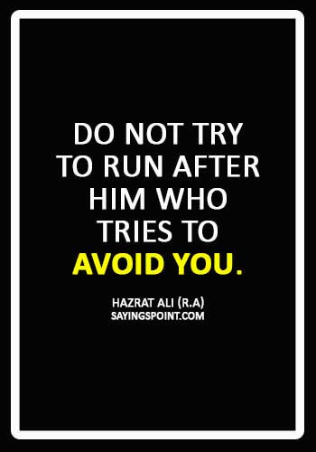 Hazrat Ali Quotes - “Do not try to run after him who tries to avoid you.” —Hazrat Ali (R.A)