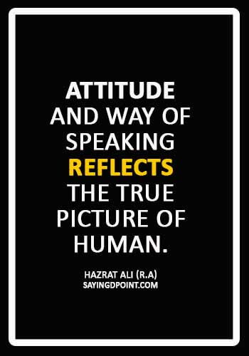 Hazrat Ali Quotes - “Attitude and way of speaking reflects the true picture of human.” —Hazrat Ali (R.A)
