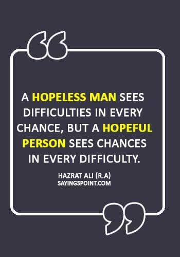 Hazrat Ali Sayings - “A hopeless man sees difficulties in every chance, but a hopeful person sees chances in every difficulty.” —Hazrat Ali (R.A)